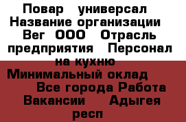 Повар - универсал › Название организации ­ Вег, ООО › Отрасль предприятия ­ Персонал на кухню › Минимальный оклад ­ 55 000 - Все города Работа » Вакансии   . Адыгея респ.